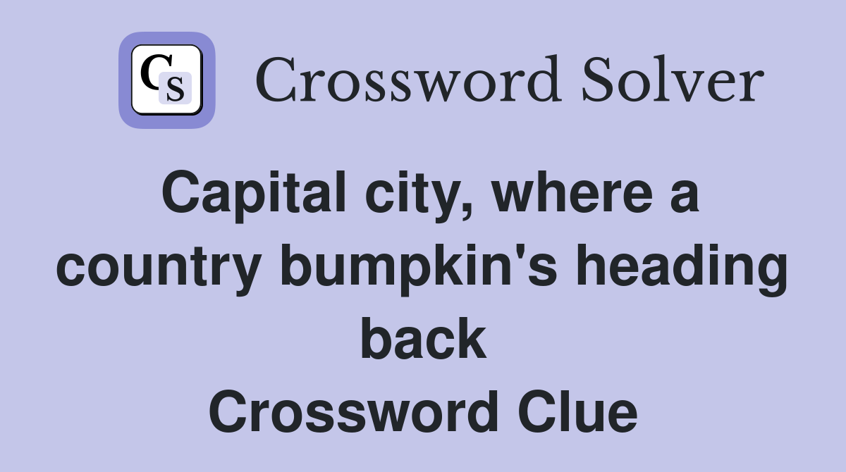 Capital city, where a country bumpkin's heading back Crossword Clue